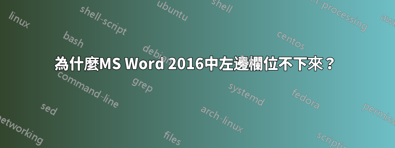 為什麼MS Word 2016中左邊欄位不下來？