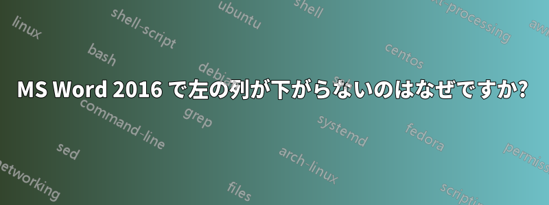 MS Word 2016 で左の列が下がらないのはなぜですか?