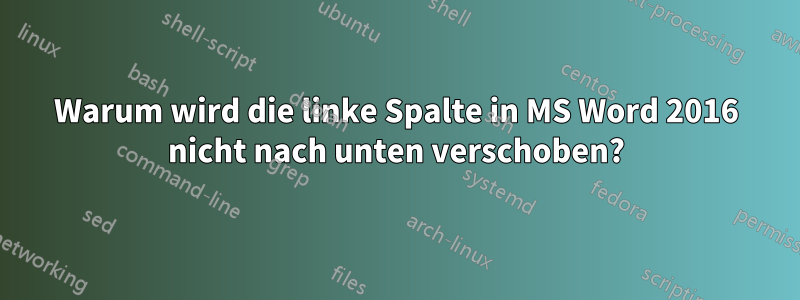 Warum wird die linke Spalte in MS Word 2016 nicht nach unten verschoben?