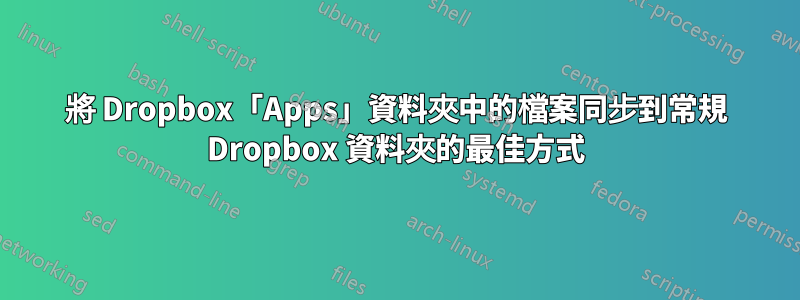 將 Dropbox「Apps」資料夾中的檔案同步到常規 Dropbox 資料夾的最佳方式