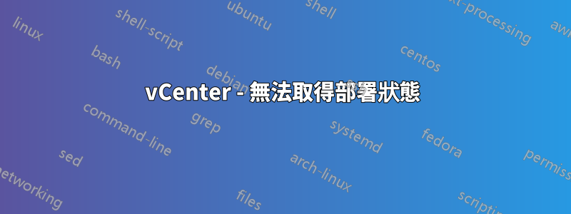 vCenter - 無法取得部署狀態