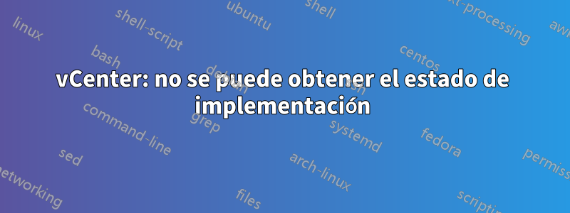 vCenter: no se puede obtener el estado de implementación