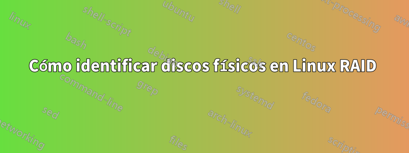 Cómo identificar discos físicos en Linux RAID