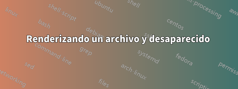 Renderizando un archivo y desaparecido