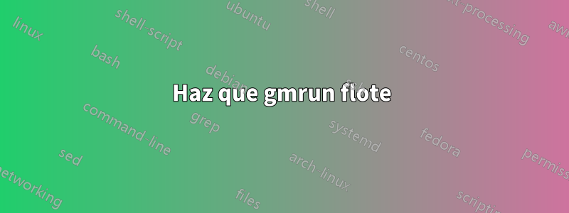 Haz que gmrun flote