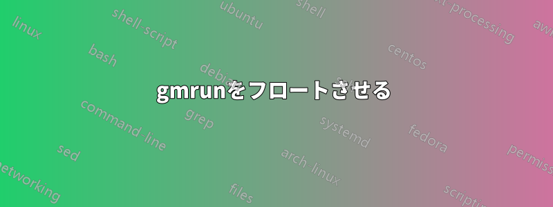 gmrunをフロートさせる