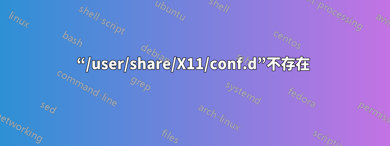 “/user/share/X11/conf.d”不存在