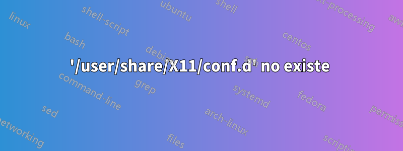 '/user/share/X11/conf.d' no existe