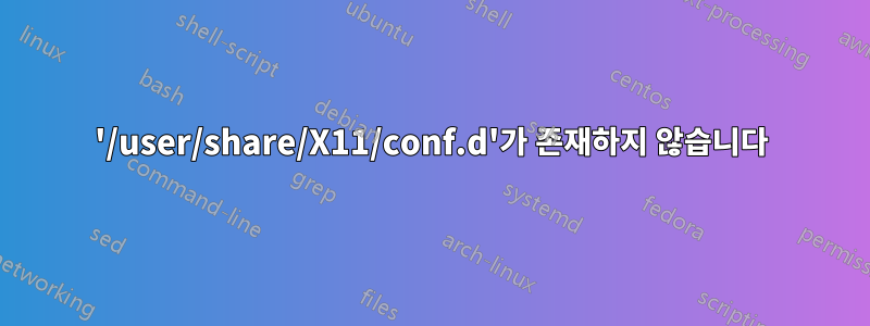 '/user/share/X11/conf.d'가 존재하지 않습니다