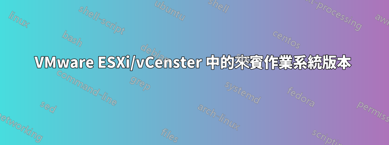 VMware ESXi/vCenster 中的來賓作業系統版本