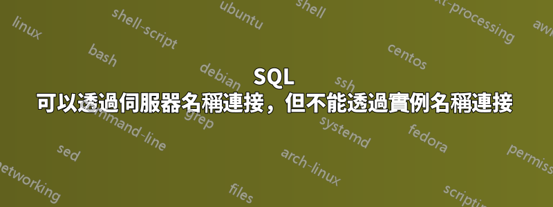 SQL 可以透過伺服器名稱連接，但不能透過實例名稱連接