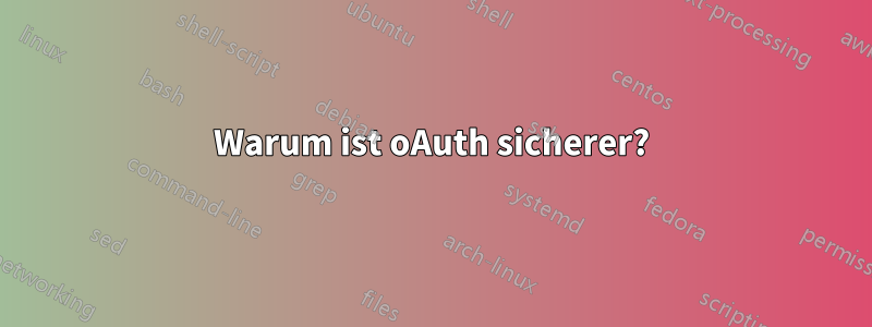 Warum ist oAuth sicherer?