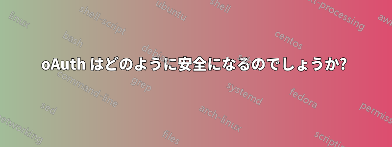 oAuth はどのように安全になるのでしょうか?