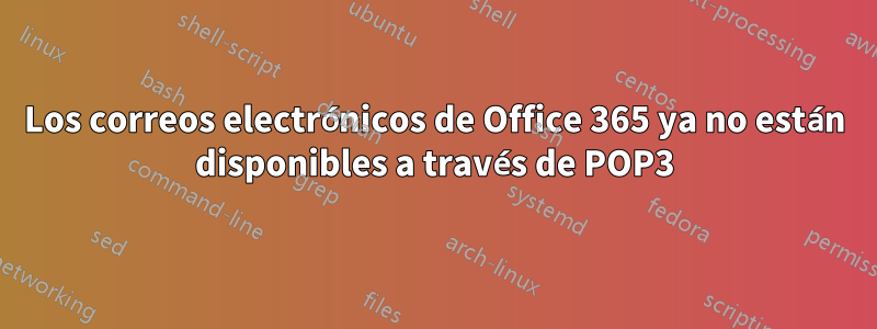 Los correos electrónicos de Office 365 ya no están disponibles a través de POP3