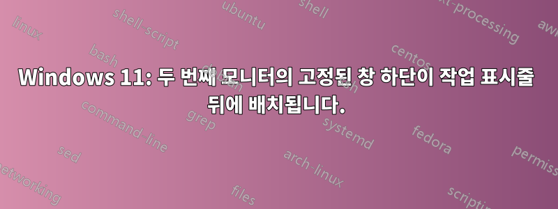 Windows 11: 두 번째 모니터의 고정된 창 하단이 작업 표시줄 뒤에 배치됩니다.