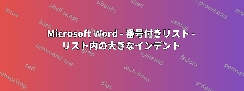 Microsoft Word - 番号付きリスト - リスト内の大きなインデント