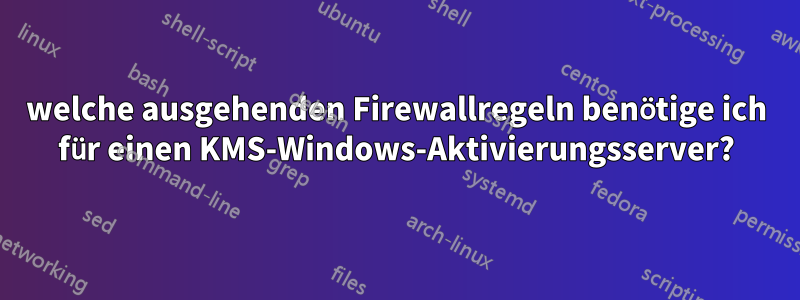 welche ausgehenden Firewallregeln benötige ich für einen KMS-Windows-Aktivierungsserver?