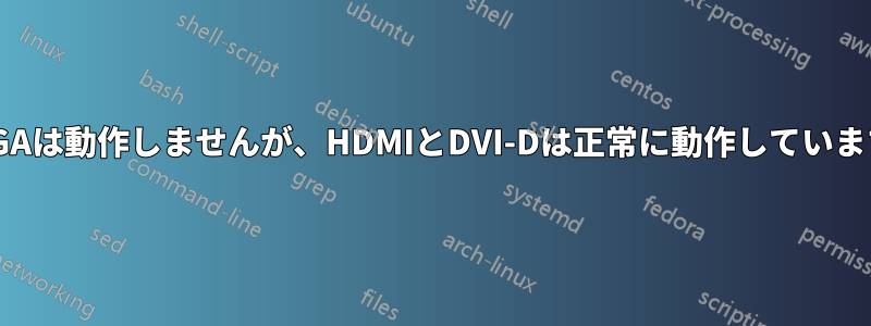 VGAは動作しませんが、HDMIとDVI-Dは正常に動作しています