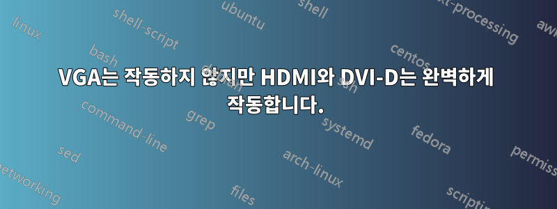 VGA는 작동하지 않지만 HDMI와 DVI-D는 완벽하게 작동합니다.