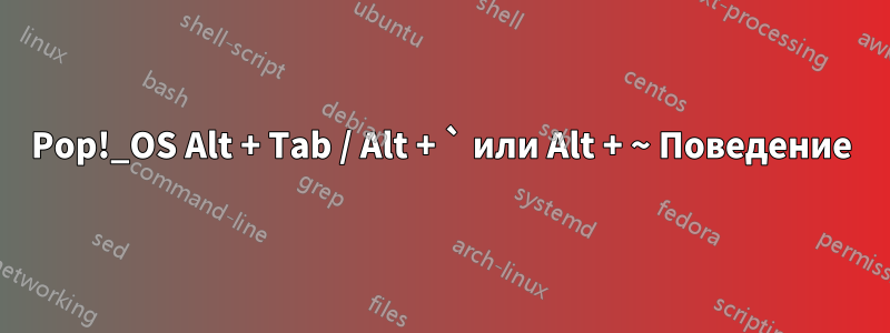 Pop!_OS Alt + Tab / Alt + ` или Alt + ~ Поведение