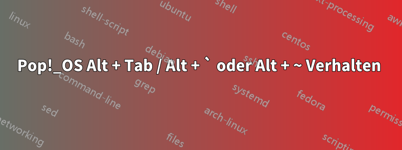 Pop!_OS Alt + Tab / Alt + ` oder Alt + ~ Verhalten