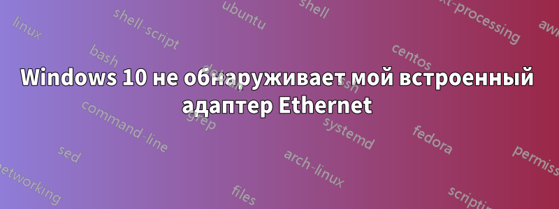 Windows 10 не обнаруживает мой встроенный адаптер Ethernet