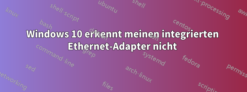 Windows 10 erkennt meinen integrierten Ethernet-Adapter nicht