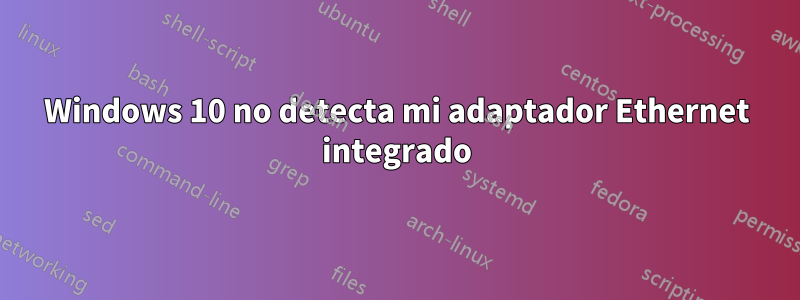 Windows 10 no detecta mi adaptador Ethernet integrado