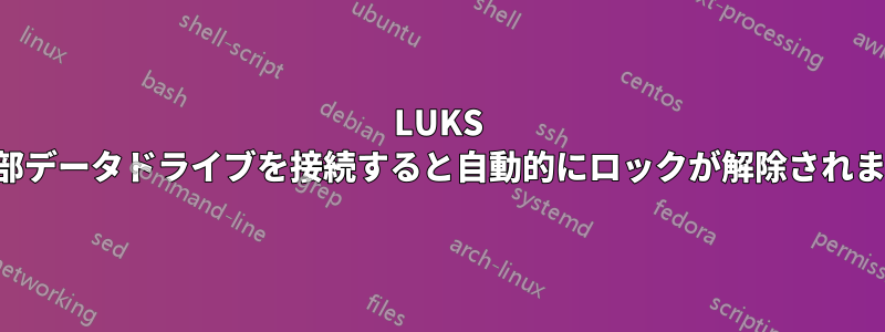 LUKS 外部データドライブを接続すると自動的にロックが解除されます