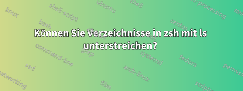 Können Sie Verzeichnisse in zsh mit ls unterstreichen?