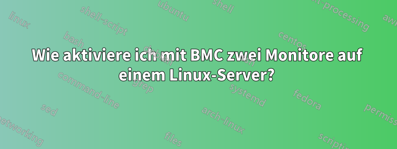 Wie aktiviere ich mit BMC zwei Monitore auf einem Linux-Server?