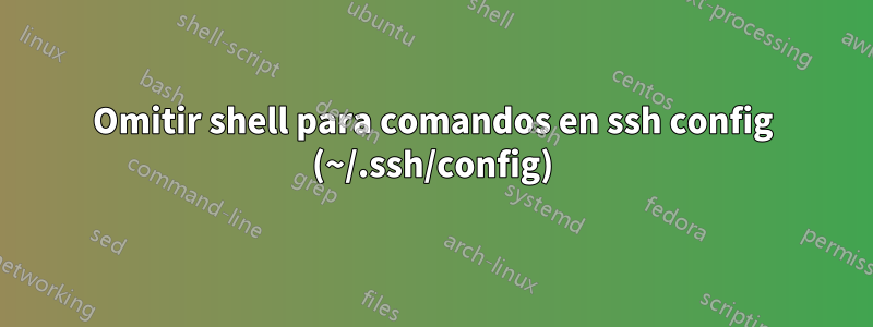 Omitir shell para comandos en ssh config (~/.ssh/config)