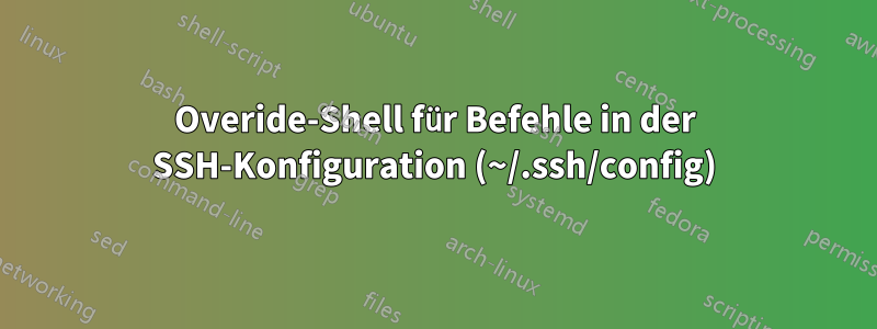 Overide-Shell für Befehle in der SSH-Konfiguration (~/.ssh/config)