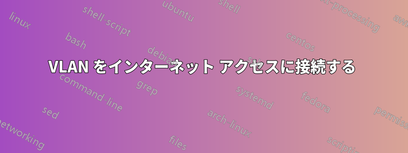 VLAN をインターネット アクセスに接続する