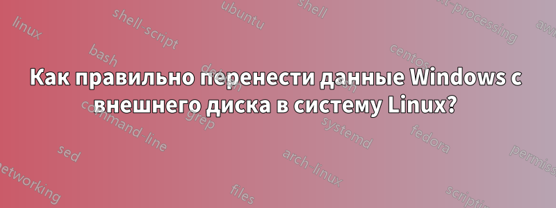 Как правильно перенести данные Windows с внешнего диска в систему Linux?