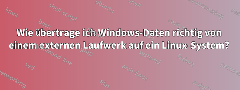 Wie übertrage ich Windows-Daten richtig von einem externen Laufwerk auf ein Linux-System?