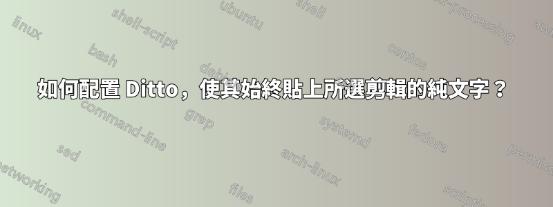 如何配置 Ditto，使其始終貼上所選剪輯的純文字？