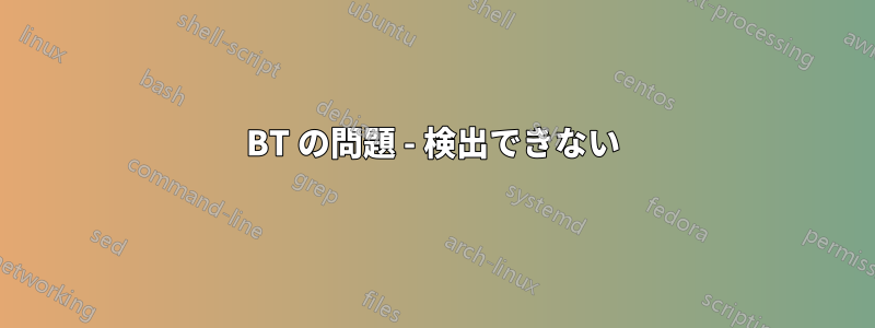 BT の問題 - 検出できない