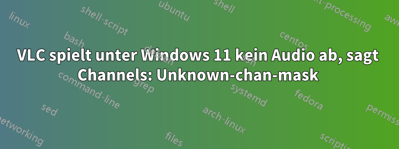 VLC spielt unter Windows 11 kein Audio ab, sagt Channels: Unknown-chan-mask