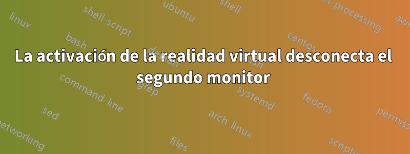 La activación de la realidad virtual desconecta el segundo monitor