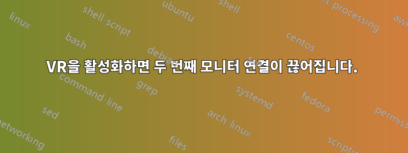 VR을 활성화하면 두 번째 모니터 연결이 끊어집니다.