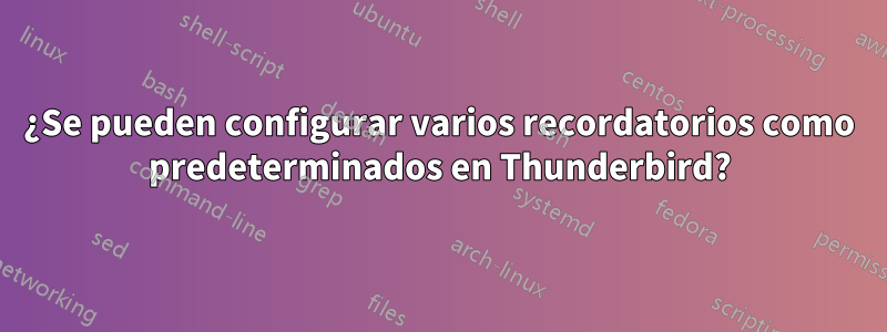 ¿Se pueden configurar varios recordatorios como predeterminados en Thunderbird?