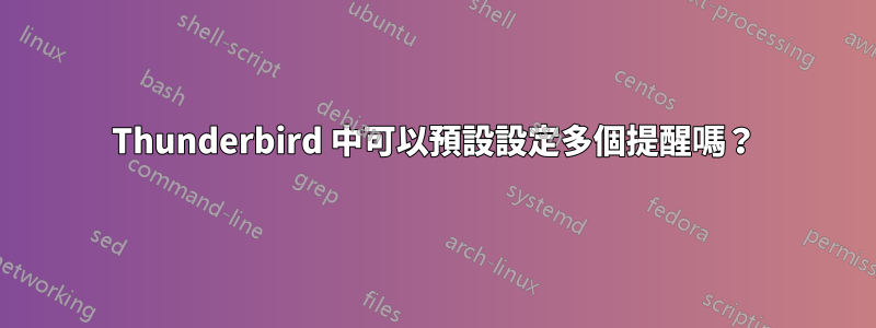 Thunderbird 中可以預設設定多個提醒嗎？