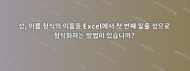 성, 이름 형식의 이름을 Excel에서 첫 번째 밑줄 성으로 형식화하는 방법이 있습니까?