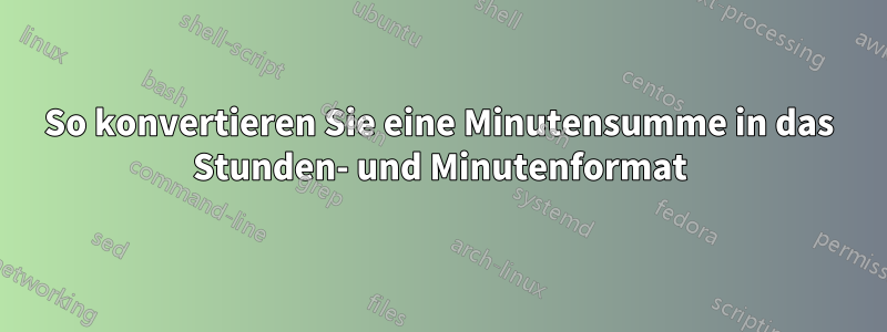 So konvertieren Sie eine Minutensumme in das Stunden- und Minutenformat