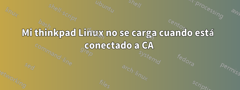 Mi thinkpad Linux no se carga cuando está conectado a CA