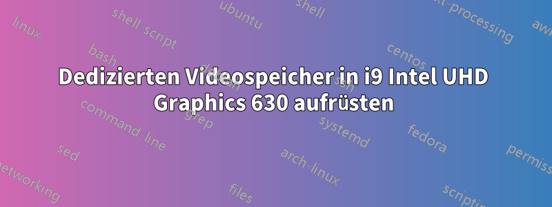 Dedizierten Videospeicher in i9 Intel UHD Graphics 630 aufrüsten