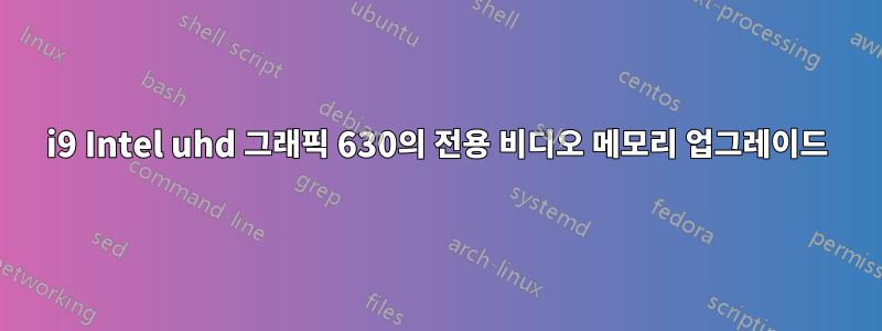 i9 Intel uhd 그래픽 630의 전용 비디오 메모리 업그레이드