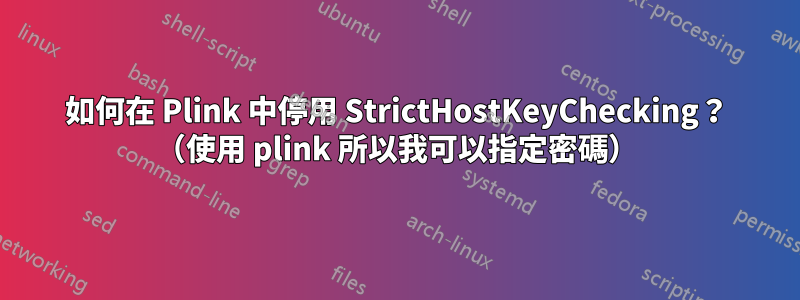 如何在 Plink 中停用 StrictHostKeyChecking？ （使用 plink 所以我可以指定密碼）