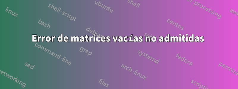 Error de matrices vacías no admitidas